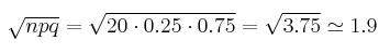 \sqrt{npq}=\sqrt{20 \cdot 0.25 \cdot 0.75} = \sqrt{3.75} \simeq 1.9