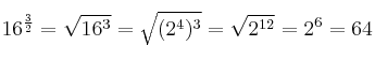 16^{{3} \over {2}} = \sqrt{16^3} = \sqrt{(2^4)^3} = \sqrt{2^{12}}=2^6=64