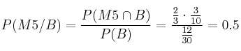 P(M5/B) = \frac{P(M5 \cap B)}{P(B)}= \frac{\frac{2}{3} \cdot \frac{3}{10}}{\frac{12}{30}} = 0.5