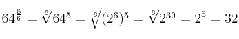 64^{{5} \over {6}} = \sqrt[6]{64^5} = \sqrt[6]{(2^6)^5} = \sqrt[6]{2^{30}} = 2^5 = 32