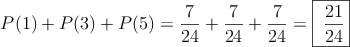 P(1) + P(3) +P(5) = \frac{7}{24}+\frac{7}{24}+\frac{7}{24}= \fbox{\dfrac{21}{24}}