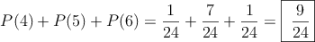 P(4) + P(5) +P(6) = \frac{1}{24}+\frac{7}{24}+\frac{1}{24}= \fbox{\dfrac{9}{24}}