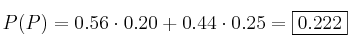 P(P) = 0.56 \cdot 0.20 + 0.44 \cdot 0.25 = \fbox{0.222}