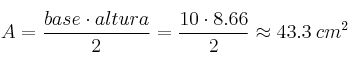A = \frac{base \cdot altura}{2}=\frac{10 \cdot 8.66}{2} \approx 43.3 \: cm^2