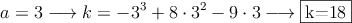 a=3 \longrightarrow k= -3^3+8 \cdot 3^2-9 \cdot 3 \longrightarrow \fbox{k=18}