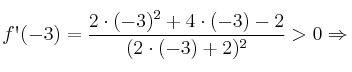 f\textsc{\char13}(-3)=\frac{2 \cdot (-3)^2+4 \cdot (-3) -2}{(2 \cdot (-3)+2)^2} >0 \Rightarrow 