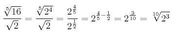 \frac{\sqrt[5]{16}}{\sqrt{2}}= \frac{\sqrt[5]{2^4}}{\sqrt{2}} = \frac{2^{\frac{4}{5}}}{2^{\frac{1}{2}}} = 2^{\frac{4}{5}-\frac{1}{2}} = 2^{\frac{3}{10}}= \sqrt[10]{2^3}