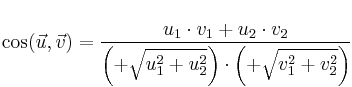 \cos (\vec{u},\vec{v}) = \frac{u_1 \cdot v_1 +u_2 \cdot v_2 }{\left(+\sqrt{u_1^2+u_2^2}\right) \cdot \left(+\sqrt{v_1^2+v_2^2}\right)} 