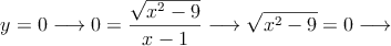 y=0 \longrightarrow 0=\frac{\sqrt{x^2-9}}{x-1} \longrightarrow \sqrt{x^2-9}=0 \longrightarrow  