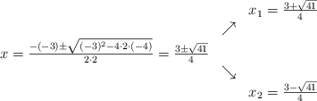 \begin{array}{ccc} & & x_1 = \frac{3+\sqrt{41}}{4}\\ & \nearrow &\\ x=\frac{-(-3)\pm \sqrt{(-3)^2-4 \cdot2\cdot(-4)}}{2 \cdot2}=\frac{3\pm \sqrt{41}}{4}& &\\ & \searrow &\\& &x_2 = \frac{3-\sqrt{41}}{4}\end{array}