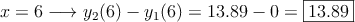 x=6 \longrightarrow y_2(6) - y_1(6)=13.89-0 = \fbox{13.89}