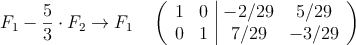F_1-\frac{5}{3} \cdot F_2 \rightarrow F_1 \quad \left(
\begin{array}{cc|cc}
1 & 0 & -2/29 & 5/29 \\
0 & 1 & 7/29 & -3/29
\end{array}
\right)