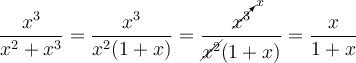 \frac{x^3}{x^2 + x^3} =\frac{x^3}{x^2(1+x)}=\frac{\cancelto{x}{x^3}}{\cancel{x^2}(1+x)} = \frac{x}{1+x}