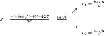 
\begin{array}{ccc} & & x_1 = \frac{8+\sqrt{8}}{4}\\ & \nearrow &\\ x=\frac{-(-8)\pm \sqrt{(-8)^2-4 \cdot2\cdot7}}{2 \cdot2}=
 \frac{8\pm \sqrt{8}}{4}& &\\ & \searrow &\\& &x_2 = \frac{8-\sqrt{8}}{4}\end{array}
