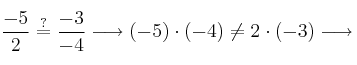 \frac{-5}{2} \stackrel{?}{=} \frac{-3}{-4} \longrightarrow (-5) \cdot (-4) \neq 2 \cdot (-3) \longrightarrow 