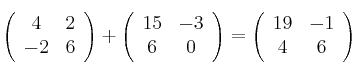  \left(
\begin{array}{cc}
     4 & 2
  \\ -2 & 6
\end{array}
\right) + \left(
\begin{array}{cc}
     15 & -3
  \\ 6 & 0
\end{array}
\right)    =  \left(
\begin{array}{cc}
     19 & -1
  \\ 4 & 6
\end{array}
\right)