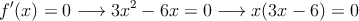 f^{\prime}(x)=0 \longrightarrow 3x^2-6x=0 \longrightarrow x(3x-6)=0