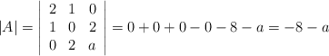 |A|=\left| \begin{array}{ccc}  2 & 1 & 0  \\ 1 & 0 & 2 \\ 0 & 2 & a \end{array} \right| = 0+0+0-0-8-a = -8-a