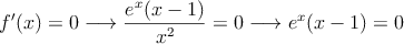 f^{\prime}(x)=0 \longrightarrow  \frac{e^x(x-1)}{x^2}=0  \longrightarrow e^x(x-1)=0