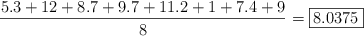 \frac{5.3 + 12 + 8.7 + 9.7 + 11.2 + 1 + 7.4 + 9}{8}= \fbox{8.0375}