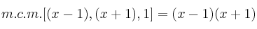 m.c.m.[(x-1) , (x+1), 1 ] = (x-1)·(x+1)