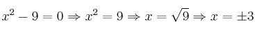 x^2 - 9= 0 \Rightarrow x^2=9  \Rightarrow x = \sqrt{9}  \Rightarrow x= \pm 3