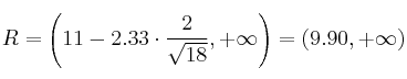 R = \left( 11-2.33 \cdot \frac{2}{\sqrt{18}} , +\infty\right) = (9.90, +\infty)