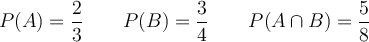 P(A)=\frac{2}{3} \qquad P(B)=\frac{3}{4} \qquad P(A \cap B)=\frac{5}{8} 