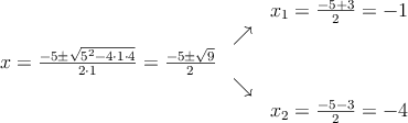 \begin{array}{ccc} & & x_1 = \frac{-5+3}{2}=-1\\ & \nearrow &\\ x=\frac{-5\pm \sqrt{5^2-4 \cdot1\cdot4}}{2 \cdot1}=
\frac{-5\pm \sqrt{9}}{2}& &\\ & \searrow &\\& &x_2 = \frac{-5-3}{2}=-4\end{array}