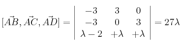 [\vec{AB} , \vec{AC} , \vec{AD}] = 
\left| \begin{array}{ccc} 
-3 & 3 & 0 \\
 -3 & 0 & 3 \\
 \lambda -2 & +\lambda & +\lambda 
\end{array} \right| =27 \lambda 