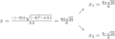 \begin{array}{ccc} & & x_1 = \frac{6+\sqrt{24}}{6}\\ & \nearrow &\\ x=\frac{-(-6)\pm \sqrt{(-6)^2-4 \cdot3\cdot1}}{2 \cdot3}=
\frac{6\pm \sqrt{24}}{6}& &\\ & \searrow &\\& &x_2 = \frac{6-\sqrt{24}}{6}\end{array}