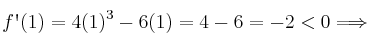 f\textsc{\char13}(1) = 4(1)^3-6(1)=4-6=-2 < 0\Longrightarrow 