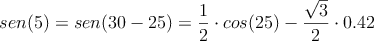sen(5)=sen(30-25)=\frac{1}{2} \cdot cos(25) - \frac{\sqrt{3}}{2} \cdot 0.42} 