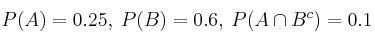 P(A)=0.25 , \: P(B)=0.6 , \: P(A \cap B^c)=0.1