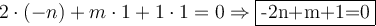 2 \cdot (-n)+m \cdot 1 + 1 \cdot 1 =0 \Rightarrow \fbox{-2n+m+1=0}