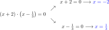  \begin{array}{ccc}
 & &  x+2=0 \longrightarrow \textcolor{blue}{x=-2}
 \\ & \nearrow &
 \\ (x+2) \cdot \left(x- \frac{1}{3}\right) = 0 & &
\\ &  \searrow&
\\ & & x- \frac{1}{3} = 0 \longrightarrow \textcolor{blue}{x=\frac{1}{3}}
\end{array} 