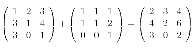\left(
\begin{array}{ccc}
     1 & 2 & 3
  \\ 3 & 1 & 4
  \\ 3 & 0 & 1
\end{array}
\right) + \left(
\begin{array}{ccc}
     1 & 1 & 1
  \\ 1 & 1 & 2
  \\ 0 & 0 & 1
\end{array}
\right) = \left(
\begin{array}{ccc}
     2 & 3 & 4
  \\ 4 & 2 & 6
  \\ 3 & 0 & 2
\end{array}
\right)