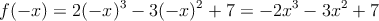 f(-x) = 2(-x)^3 - 3(-x)^2 +7= -2x^3-3x^2+7