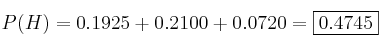 P(H) = 0.1925+0.2100+0.0720 = \fbox{0.4745}