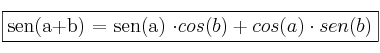 \fbox{sen(a+b) = sen(a) \cdot cos(b) + cos(a) \cdot sen(b)}