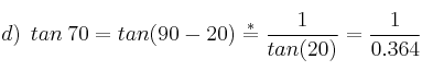 d) \:\: tan  \: 70 = tan (90-20) \stackrel{*}{=}\frac{1}{tan(20)}=\frac{1}{0.364}