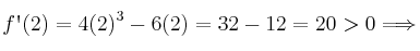 f\textsc{\char13}(2) = 4(2)^3-6(2)=32-12=20 > 0\Longrightarrow 