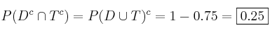 P(D^c \cap T^c)=P(D \cup T)^c = 1-0.75=\fbox{0.25}