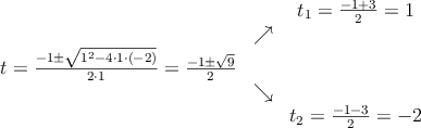 \begin{array}{ccc} & & t_1 = \frac{-1+3}{2}=1\\ & \nearrow &\\ t=\frac{-1\pm \sqrt{1^2-4 \cdot1\cdot(-2)}}{2 \cdot1}=
 \frac{-1\pm \sqrt{9}}{2}& &\\ & \searrow &\\& &t_2 = \frac{-1-3}{2}=-2\end{array}