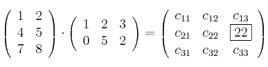 \left(
\begin{array}{cc}
     1 & 2
  \\ 4 & 5
  \\ 7 & 8
\end{array}
\right) \cdot \left(
\begin{array}{ccc}
     1 & 2 & 3
  \\ 0 & 5 & 2
\end{array}
\right) = \left(
\begin{array}{ccc}
     c_{11} & c_{12} & c_{13}
  \\ c_{21} & c_{22} & \fbox{22}
  \\ c_{31} & c_{32} & c_{33}
\end{array}
\right)