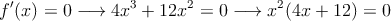f^\prime(x)=0 \longrightarrow 4x^3+12x^2=0 \longrightarrow x^2(4x+12)=0