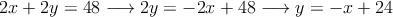 2x+2y=48 \longrightarrow 2y=-2x+48  \longrightarrow y=-x+24