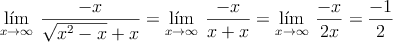  \lim\limits_{x \rightarrow \infty} \: \frac{-x}{ \sqrt{x^2-x} + x } =  \lim\limits_{x \rightarrow \infty} \: \frac{-x}{x+x} =\lim\limits_{x \rightarrow \infty} \: \frac{-x}{2x}=\frac{-1}{2}
