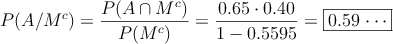 P(A/M^c) = \frac{P(A \cap M^c)}{P(M^c)}=\frac{0.65 \cdot 0.40}{1-0.5595} = \fbox{0.59 \cdots}