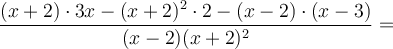 \frac{(x+2) \cdot 3x - (x+2)^2 \cdot 2 - (x-2) \cdot (x-3)}{(x-2)(x+2)^2} =